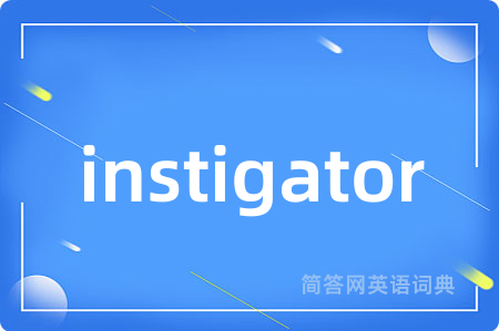 instigator是什么意思,instigator的中文翻译 instigator
