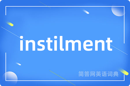 instilment是什么意思,instilment的中文翻译 instilment