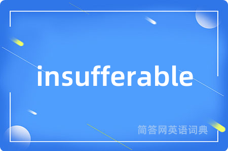 insufferable