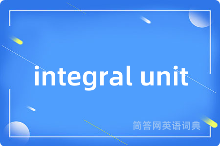 integral unit是什么意思,integral unit的中文翻译 integral unit