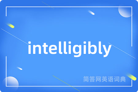 intelligibly
