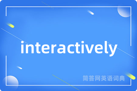 interactively