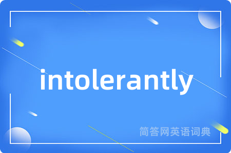 intolerantly