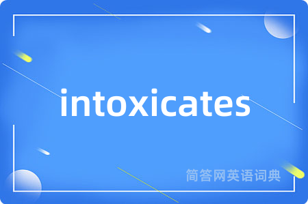 intoxicates