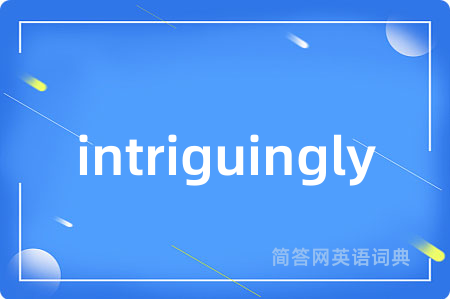 intriguingly是什么意思,intriguingly的中文翻译 intriguingly