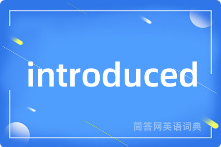 introduced是什么意思,introduced的中文翻译 introduced