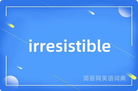 irresistible