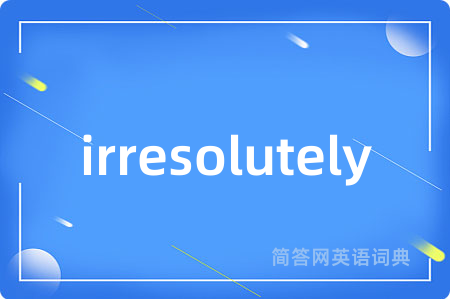 irresolutely