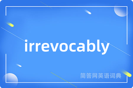 irrevocably