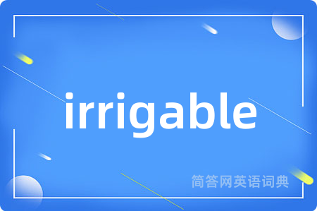 irrigable是什么意思,irrigable的中文翻译 irrigable