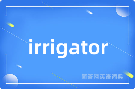 irrigator是什么意思,irrigator的中文翻译 irrigator