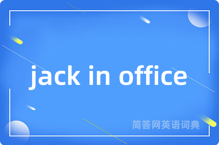 jack in office是什么意思,jack in office的中文翻译 jack in office