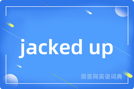 jacked up是什么意思,jacked up的中文翻译 jacked up