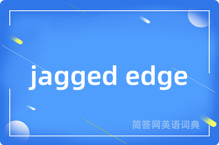 jagged edge是什么意思,jagged edge的中文翻译 jagged edge