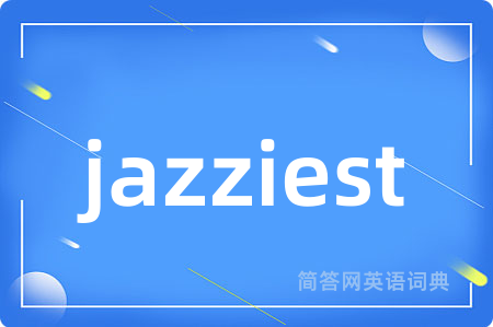 jazziest是什么意思,jazziest的中文翻译 jazziest