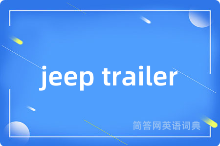jeep trailer是什么意思,jeep trailer的中文翻译 jeep trailer
