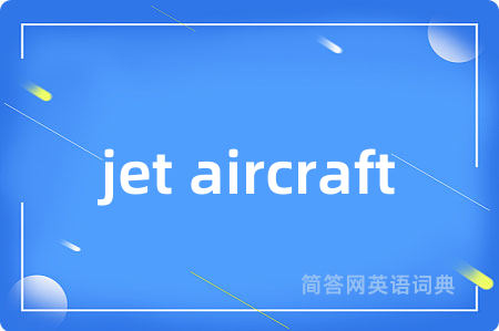 jet aircraft是什么意思,jet aircraft的中文翻译 jet aircraft
