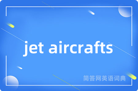 jet aircrafts是什么意思,jet aircrafts的中文翻译 jet aircrafts