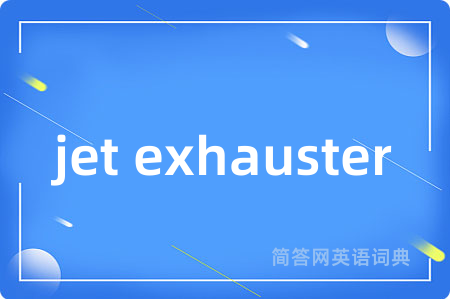 jet exhauster是什么意思,jet exhauster的中文翻译 jet exhauster