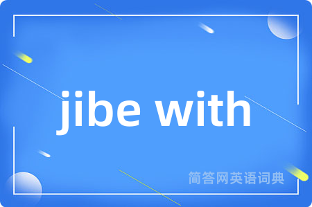 jibe with是什么意思,jibe with的中文翻译 jibe with