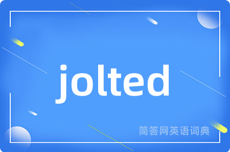 jolted是什么意思,jolted的中文翻译 jolted