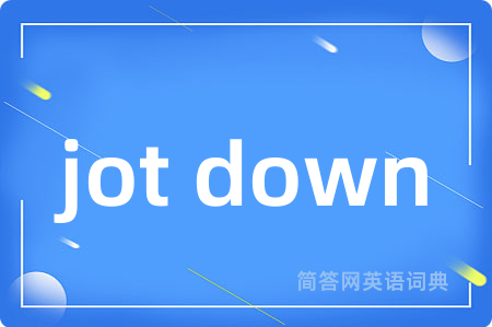 jot down是什么意思,jot down的中文翻译 jot down