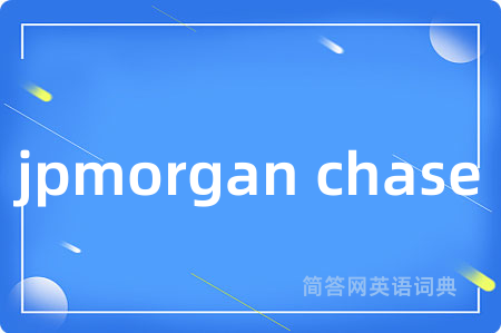 jpmorgan chase是什么意思,jpmorgan chase的中文翻译 jpmorgan chase