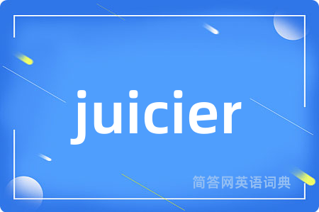 juicier是什么意思,juicier的中文翻译 juicier