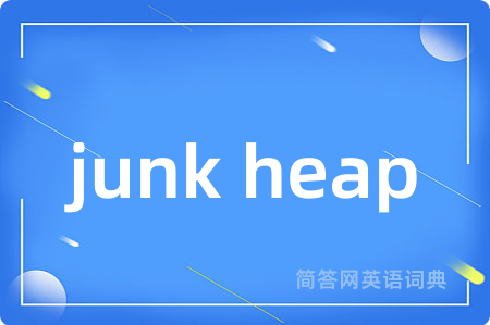 junk heap是什么意思,junk heap的中文翻译 junk heap