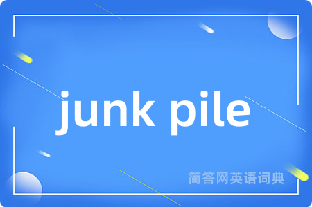 junk pile是什么意思,junk pile的中文翻译 junk pile
