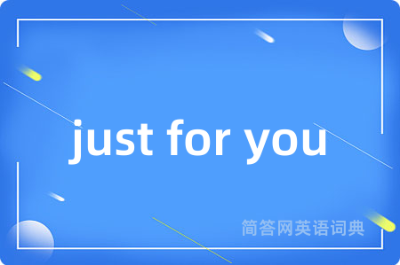just for you