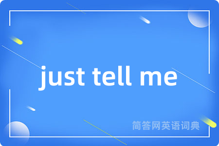just tell me