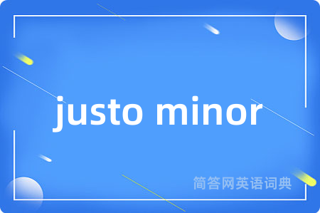 justo minor是什么意思,justo minor的中文翻译 justo minor