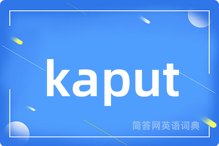 kaput是什么意思,kaput的中文翻译 kaput