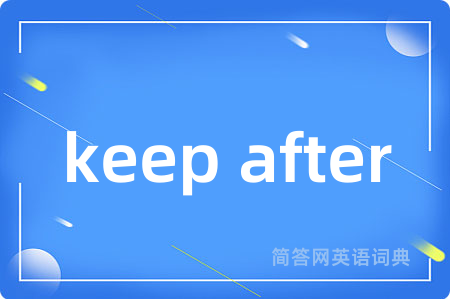 keep after
