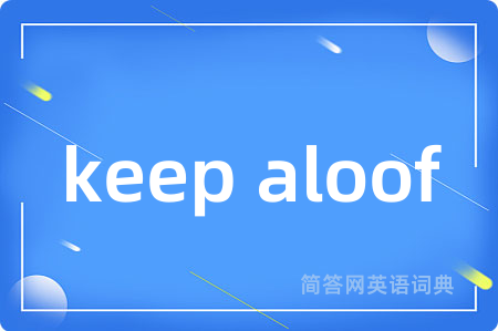 keep aloof是什么意思,keep aloof的中文翻译 keep aloof