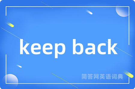 keep back是什么意思,keep back的中文翻译 keep back