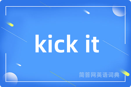 kick it