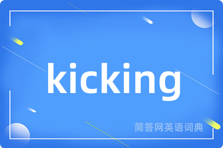kicking是什么意思,kicking的中文翻译 kicking