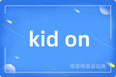 kid on是什么意思,kid on的中文翻译 kid on