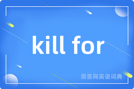 kill for