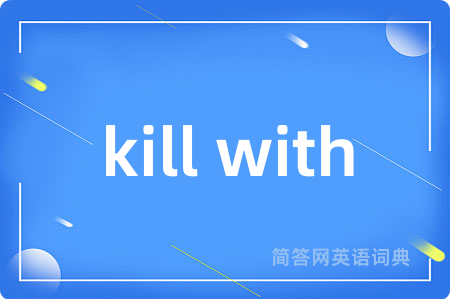 kill with