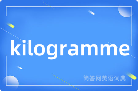 kilogramme是什么意思,kilogramme的中文翻译 kilogramme