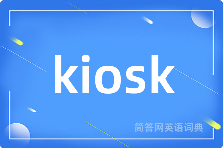 kiosk是什么意思,kiosk的中文翻译 kiosk