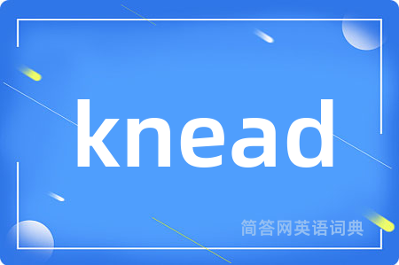knead是什么意思,knead的中文翻译 knead