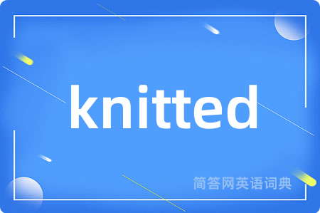 knitted是什么意思,knitted的中文翻译 knitted