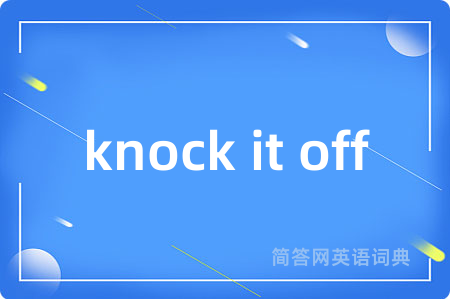 knock it off