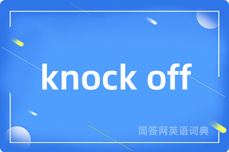 knock off是什么意思,knock off的中文翻译 knock off
