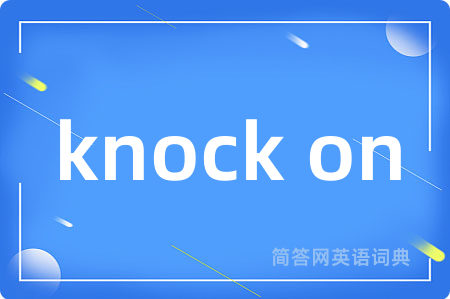 knock on是什么意思,knock on的中文翻译 knock on