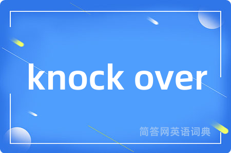 knock over是什么意思,knock over的中文翻译 knock over